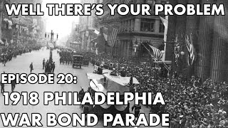 Well Theres Your Problem  Episode 20 1918 Philadelphia War Bond Parade [upl. by Anialeh]