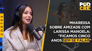 MHARESSA SOBRE AMIZADE COM LARISSA MANOELA quotFICAMOS CINCO ANOS SEM SE FALARquot [upl. by Shulins]