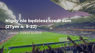 Nigdy nie będziesz szedł sam  pastor Dawid Kozioł [upl. by Safier]