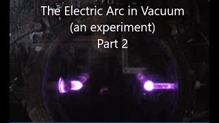 The Electric Arc in Vacuum Part 2 [upl. by Annawaj]