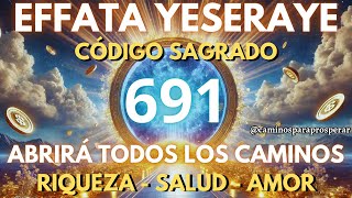 🌟CÓDIGO SAGRADO 691 EL PODER DE EFFATÁ YESERAYE PARA ABRIR TUS CAMINOS Y MANIFESTAR RIQUEZA HOY💸 [upl. by Caylor]