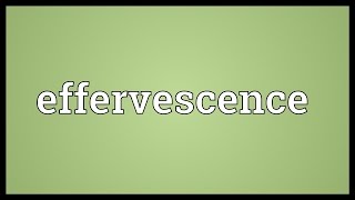 Effervescence Meaning [upl. by Igig669]