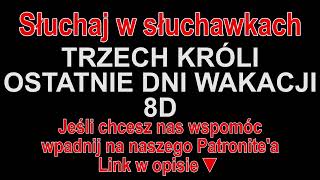 TRZECH KRÓLI  OSTATNIE DNI WAKACJI 8D [upl. by Sachs875]