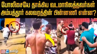 Police ஐ தாக்கிய வடமாநிலத்தவர்கள்  அம்பத்தூர் கலவரத்தின் பின்னணி என்ன Ambattur North Indian Fight [upl. by Barthelemy]