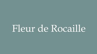 How to Pronounce Fleur de Rocaille Correctly in French [upl. by Ayokahs]