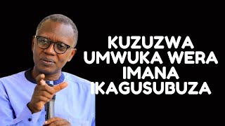 KUZUZWA UMWUKA WERA IMANA IKAGUSUBUZA  INYIGISHO NZIZA YA Pst Antoine RUTAYISIRE [upl. by Arobed]