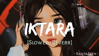 Iktara SlowedReverb  Kavita Seth Amit Trivedi Javed Akhtar Wake Up Sid MuSiC [upl. by Steffi57]