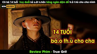 Cô bé 14 tuổi truy đuổi kẻ sát nhân hàng ngàn dặm để trả thù cho cha mình  Review phim True Grit [upl. by Fusuy]