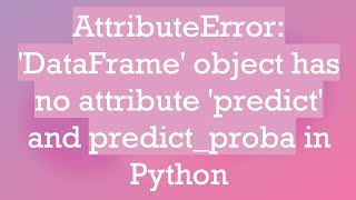 AttributeError DataFrame object has no attribute predict and predictproba in Python [upl. by Bysshe]