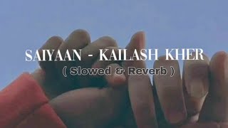 Saiyyan  slowed amp reverb   Kailash Kher Naresh Kamath Paresh Kamath [upl. by Avek]