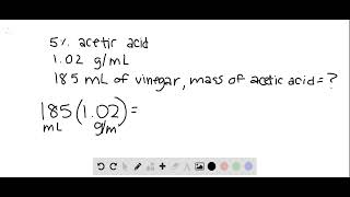 Challenge Vinegar is 5 acetic acid by mass and has a density of 1 02 What mass of acetic acid [upl. by Yahsat]