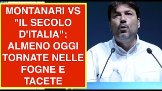 MONTANARI VS quotIL SECOLO DITALIAquot ALMENO OGGI TORNATE NELLE FOGNE E TACETE [upl. by Noguchi]