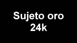 Sujeto Oro 24k  tu no tiene cualto [upl. by Xed]