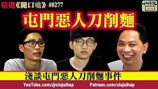 《隨口噏 0277》 淺談屯門惡人刀削麵事件 （1542024） [upl. by Nelleh169]