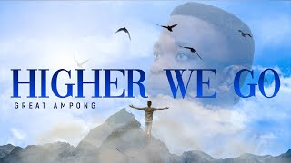 GREAT AMPONG ▪︎  Higher We Go  official lyrics video [upl. by Gnuh734]