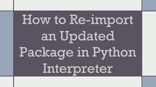 How to Reimport an Updated Package in Python Interpreter [upl. by Elmore]