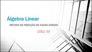 Álgebra Linear Aula 37  Método de Redução de Gauss Jordan parte 1 [upl. by Leval]