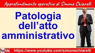 Patologia dell atto amministrativo  spiegazione e approfondimento di Simone Chiarelli 2712024 [upl. by Saalocin]