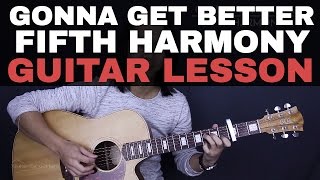 Gonna Get Better  Fifth Harmony Guitar Tutorial Lesson Chords  Acoustic Cover [upl. by Dielu678]