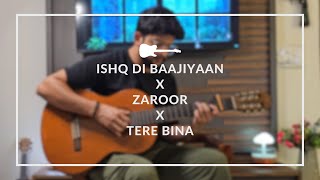 Ishq Di Baajiyaan X Zaroor X Tere Bina  Fingerstyle Guitar Cover [upl. by Mahmoud864]