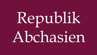 How to Pronounce Republik Abchasien Republic of Abkhazia Correctly in German [upl. by Animsaj971]