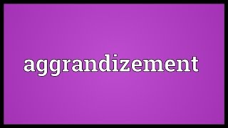 Aggrandizement Meaning [upl. by Lopez]