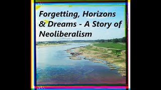 Forgetting Horizons and Dreams  A Story of Neoliberalism [upl. by Odnumyar]