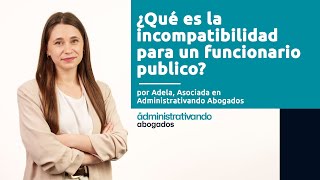 ¿Qué es la incompatibilidad para un funcionario público [upl. by Alhahs]