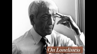 What is loneliness  Krishnamurti [upl. by Ramunni960]