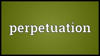 Perpetuation Meaning [upl. by Mairhpe]