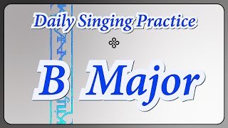 DAILY SINGING PRACTICE  The B Major Scale [upl. by Airlie116]