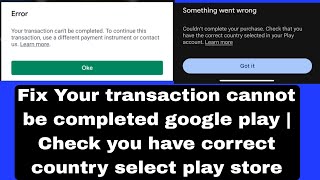 Your transaction cannot be completed google play  Check you have correct country select play store [upl. by Unders]