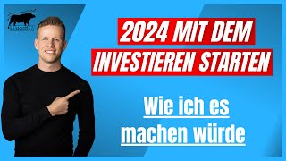 In 2024 mit dem Investieren beginnen So würde ich starten [upl. by Ylimme]