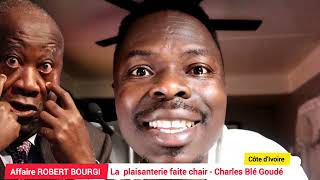 👉🏿🔵🔴 AFFAIRE ROBERT BOURGI  Charles Blé Goudé la plaisanterie faite chair [upl. by Namaj]