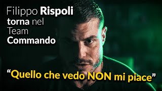 FILIPPO RISPOLI torna nel Team Commando ▪ quotQuello che vedo non mi piacequot [upl. by Aivekal]