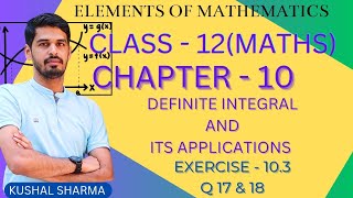 Elements of Mathematics Class 12 Chapter 10 Definte Integral and It Application Ex  103  Q 17amp18 [upl. by Acilejna]