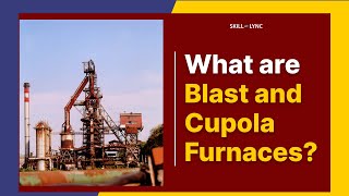 What are Blast and Cupola Furnaces  SkillLync [upl. by Gautea639]