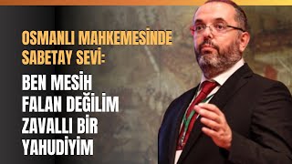 Osmanlı Mahkemesinde Sabetay Sevi Ben Mesih Falan Değilim Zavallı Bir Yahudiyim [upl. by Reinaldo97]