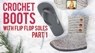 Crochet Sweater Boots with Flip Flop Soles  Part 1 [upl. by Sivrup]