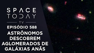 Astrônomos Descobrem Aglomerados de Galáxias Anãs  Space Today TV Ep588 [upl. by Rozalie]