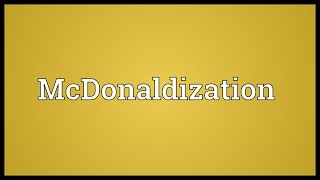 McDonaldization Meaning [upl. by Rissa]