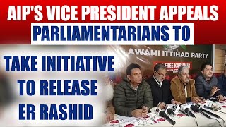 AIPs vice President appeals Parliamentarians to take initiative to release Er Rashid [upl. by Ydnar]