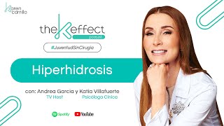 ¿SUDAS EN EXCESO Conoce la solución a la HIPERHIDROSIS  The K effect  Podcast  Karen Carrillo [upl. by Pangaro]