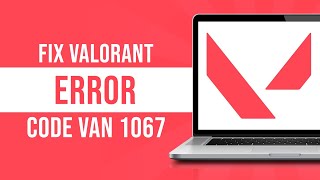 How To Fix Valorant Error Code Van 1067 [upl. by Iorgos289]