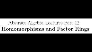 Abstract Algebra Lectures Part 12 Homomorphisms and Factor Rings [upl. by Enitsenre348]