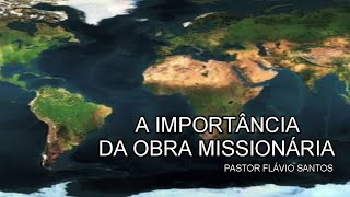 A IMPORTÂNCIA DA OBRA MISSIONÁRIA  PR FLÁVIO SANTOS  Fonte Guiame Ediudson Fontes [upl. by Kcirdlek922]