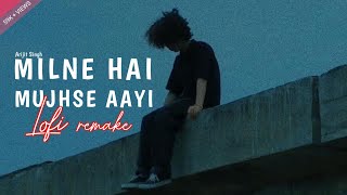 Milne Hai Mujhse Aayi  Arijit Singh  Lofi Slowed  Reverb  Aditya R K Shraddha K  IND LoFi [upl. by Roper]