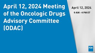 April 12 2024 Meeting of the Oncologic Drugs Advisory Committee ODAC [upl. by Derfla]