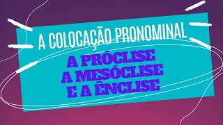 COLOCAÇÃO PRONOMINAL  PRÓCLISE MESÓCLISE E ÊNCLISE [upl. by Glorianna329]