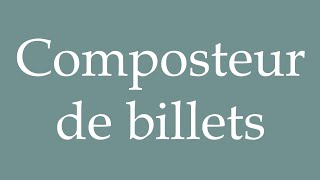 How to Pronounce Composteur de billets Ticket composter Correctly in French [upl. by Peti266]